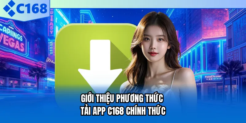 Giới thiệu phương thức tải app C168 chính thức Giới thiệu phương thức tải app C168 chính thức